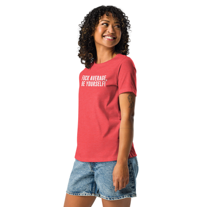"Fuck Average, Be Yourself!" printed on a heather red women's relaxed t-shirt worn by a female