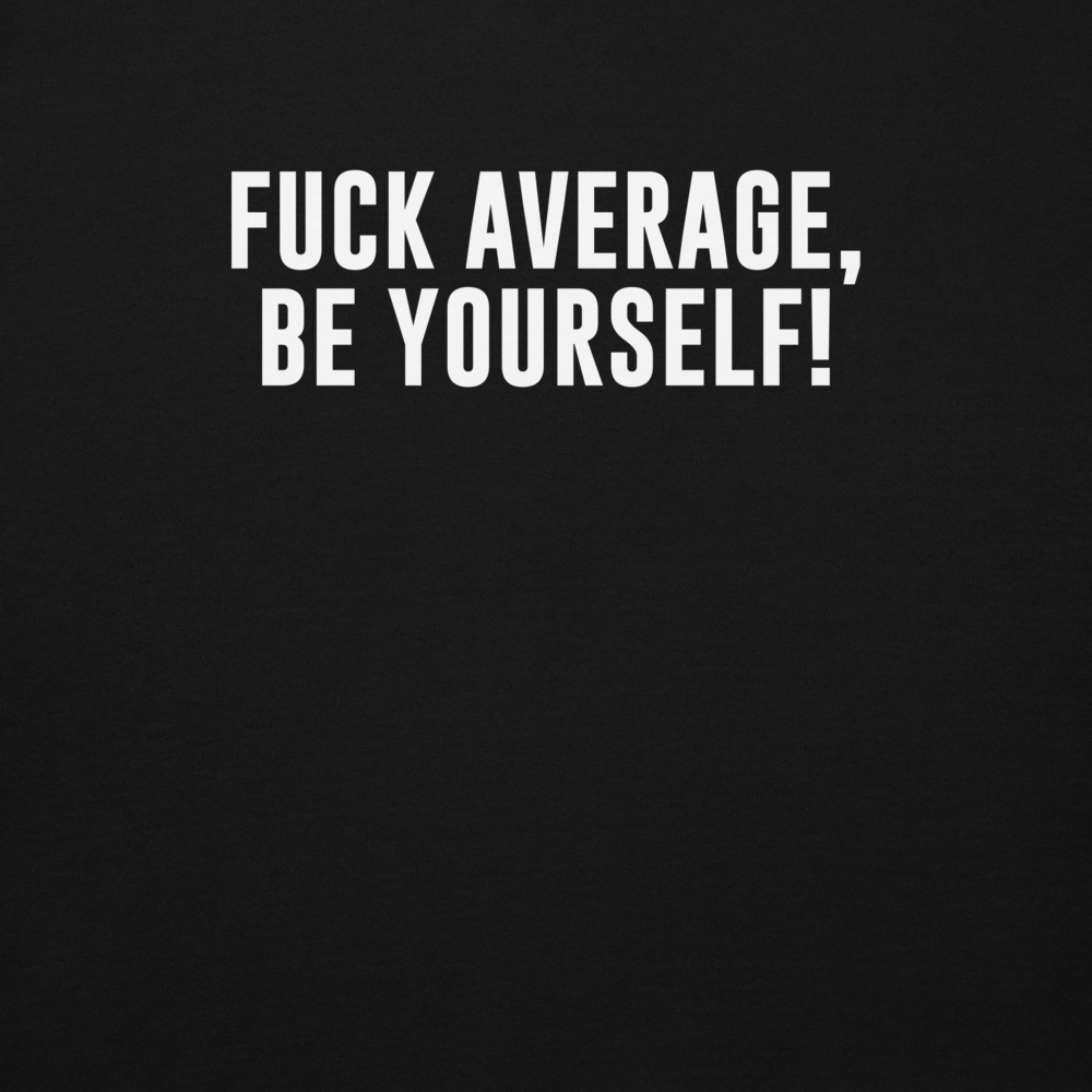 "Fuck Average, Be Yourself!" printed on a black background