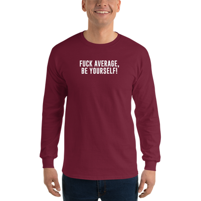 "Fuck Average, Be Yourself!" printed on a maroon men's long sleeve shirt worn by a male