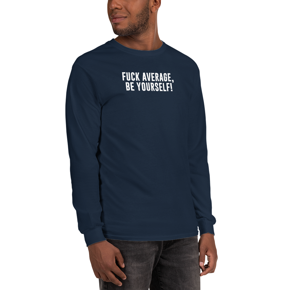 "Fuck Average, Be Yourself!" printed on a navy men's long sleeve shirt worn by a male