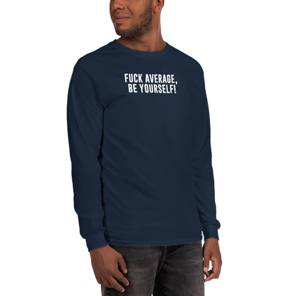 "Fuck Average, Be Yourself!" printed on a navy men's long sleeve shirt worn by a male
