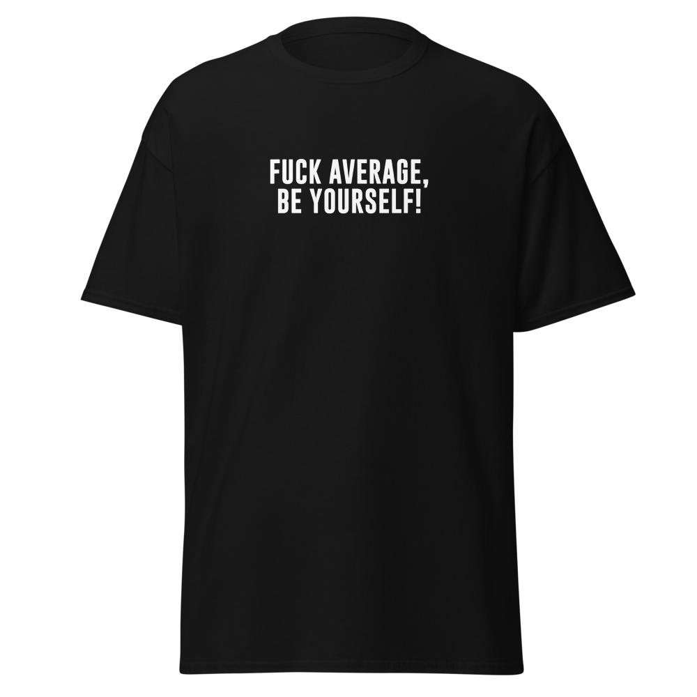 "Fuck Average, Be Yourself!" printed on a black unisex classic tee laying on a flat surface