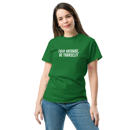 "Fuck Average, Be Yourself!" printed on a turf green unisex classic tee worn by a female