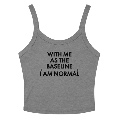 "With me as the baseline, I am normal" printed on a athletic heather women's micro-rib tanktop laying on a flat surface amongst sunglasses and shorts