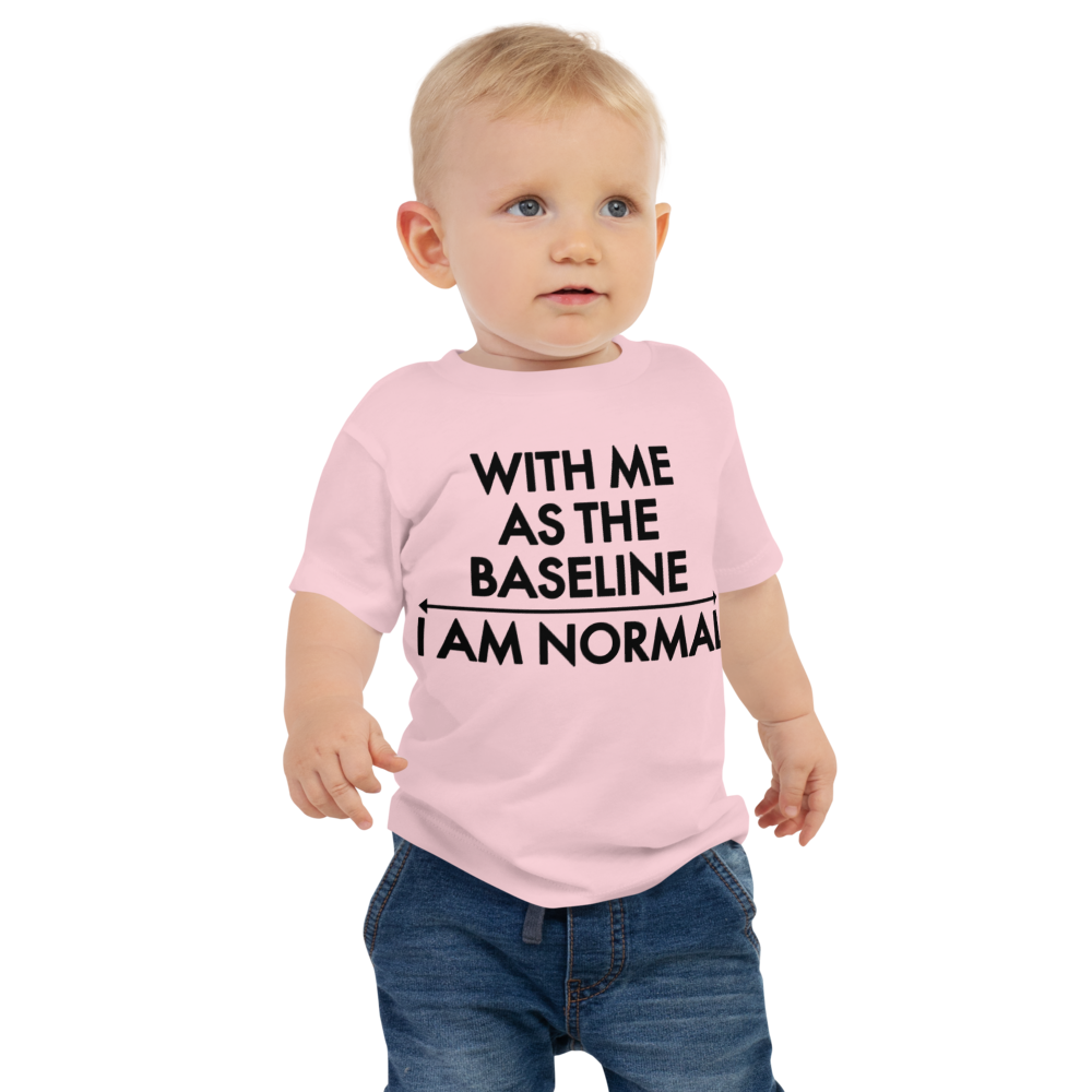 "With me as the baseline, I am normal" printed on a pink baby jersey short sleeve tee worn by a male