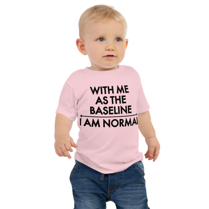"With me as the baseline, I am normal" printed on a pink baby jersey short sleeve tee worn by a male