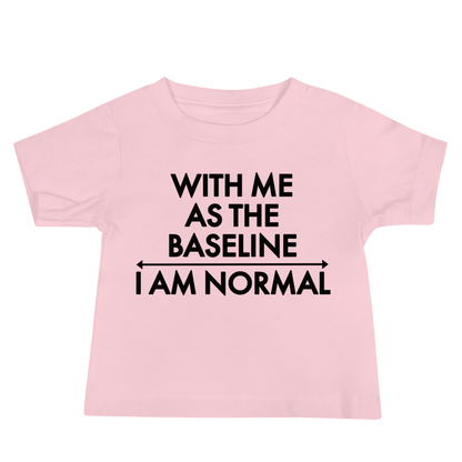 "With me as the baseline, I am normal" printed on a pink baby jersey short sleeve tee laying on a flat surface