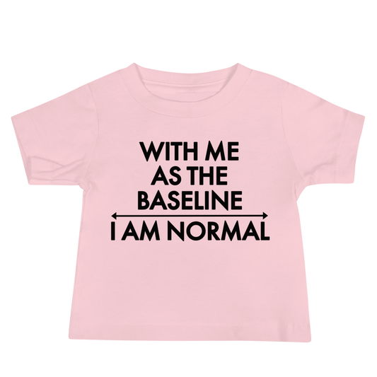 "With me as the baseline, I am normal" printed on a pink baby jersey short sleeve tee laying on a flat surface