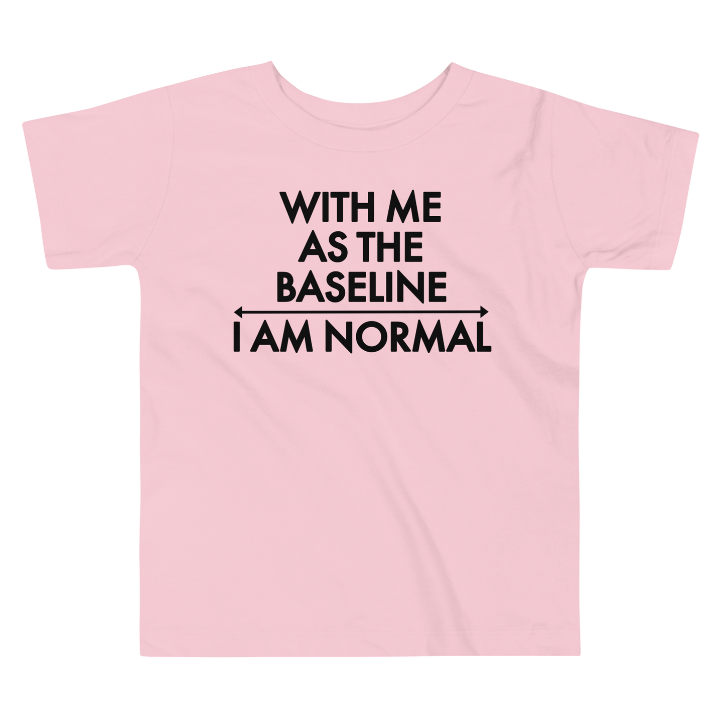 "With me as the baseline, I am normal" printed on a pink toddler short sleeve tee laying on a flat surface