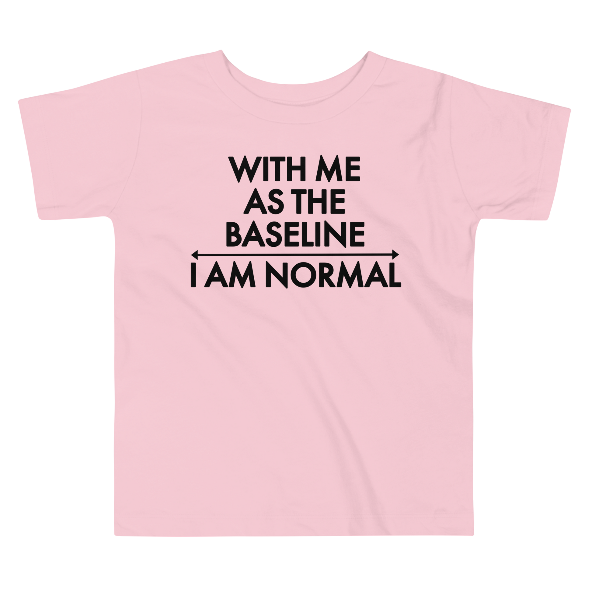"With me as the baseline, I am normal" printed on a pink toddler short sleeve tee laying on a flat surface