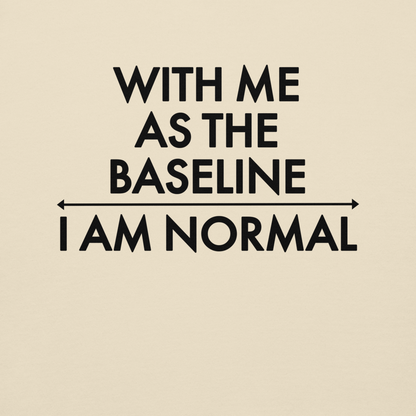 "With me as the baseline, I am normal" printed on a bone background