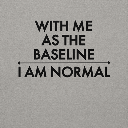 "With me as the baseline, I am normal" printed on a carbon grey background