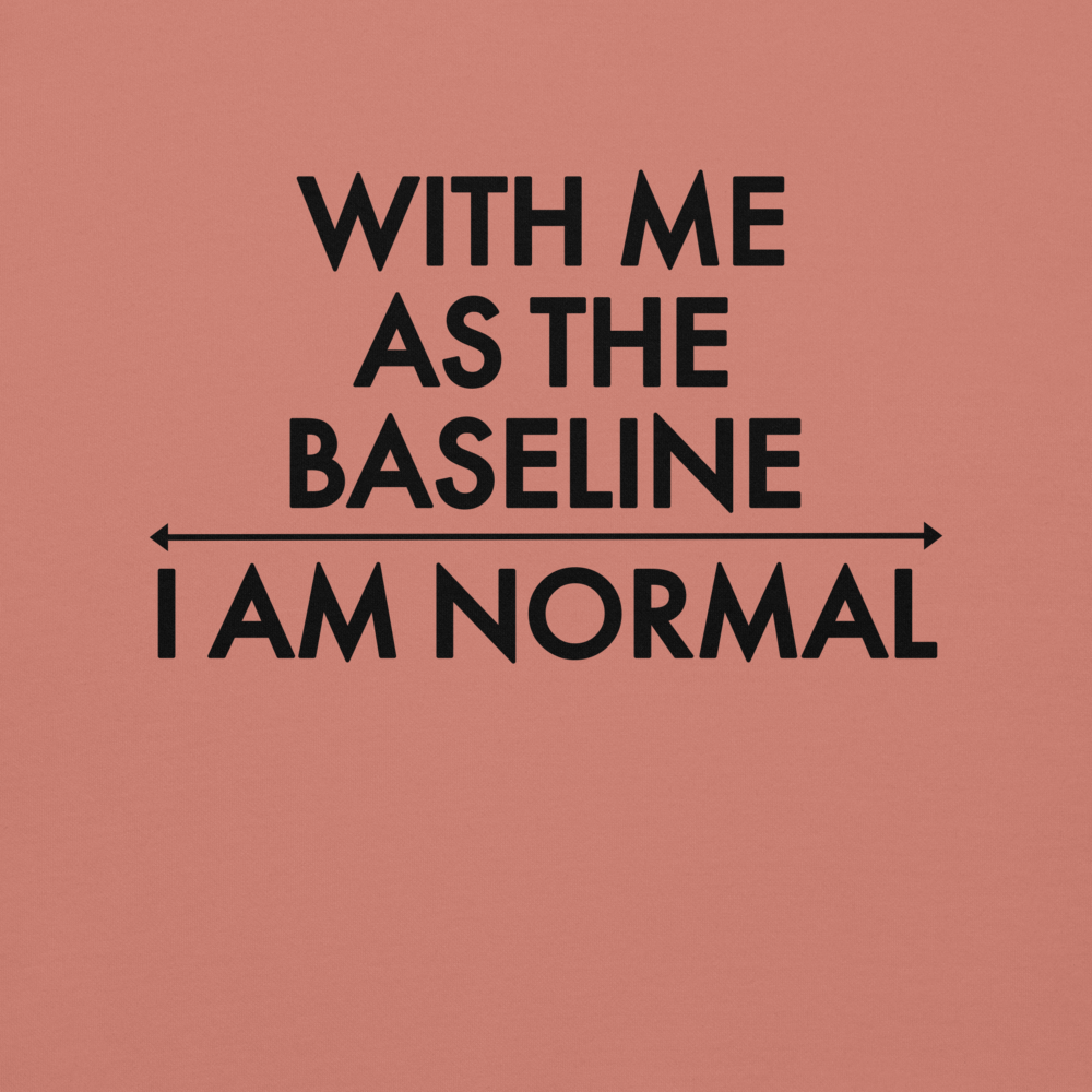 "With me as the baseline, I am normal" printed on a dusty rose background