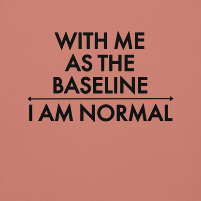 "With me as the baseline, I am normal" printed on a dusty rose background