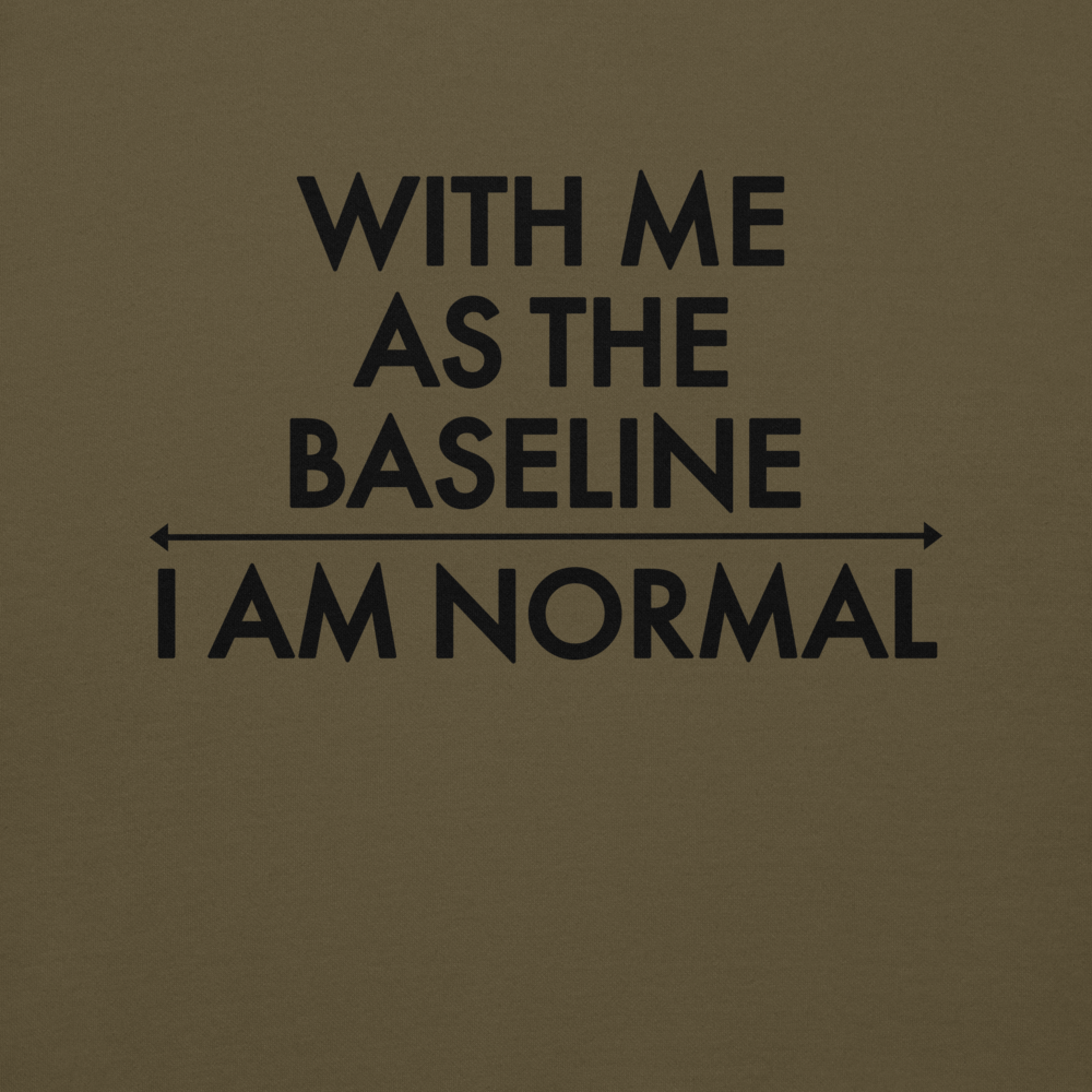 "With me as the baseline, I am normal" printed on a military green background