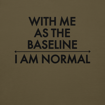 "With me as the baseline, I am normal" printed on a military green background