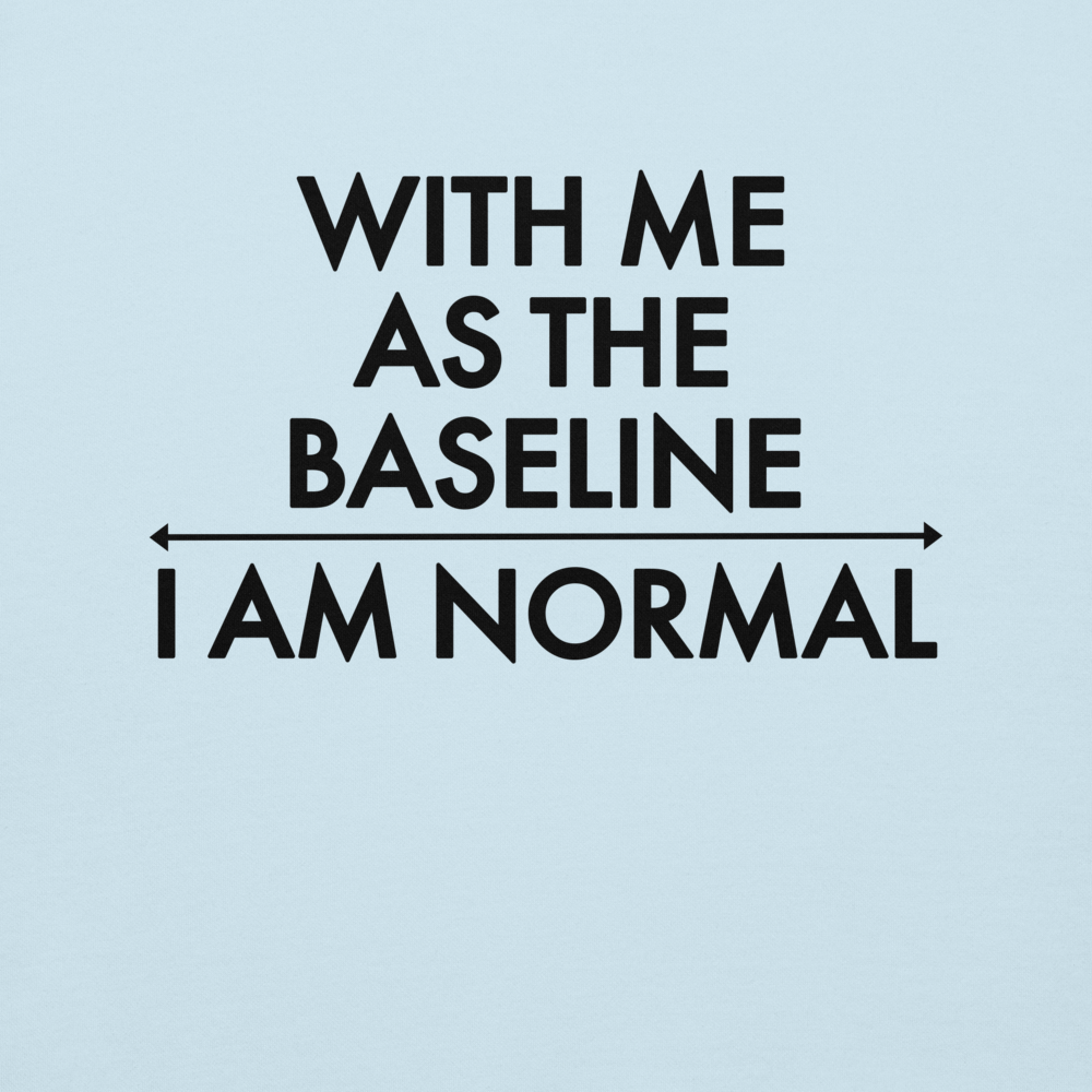"With me as the baseline, I am normal" printed on a sky blue background
