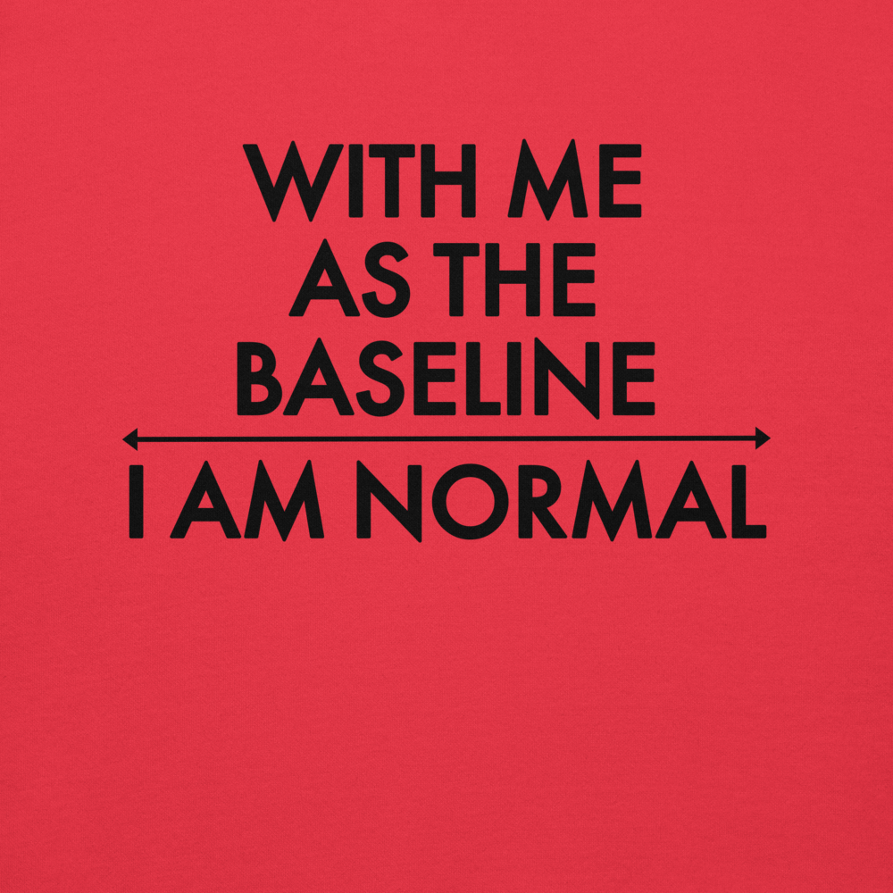 "With me as the baseline, I am normal" printed on a team red background