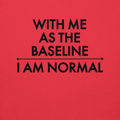 "With me as the baseline, I am normal" printed on a team red background