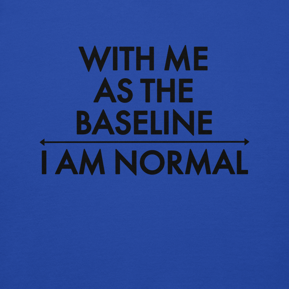 "With me as the baseline, I am normal" printed on a team royal background