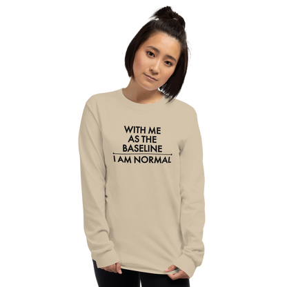 "With me as the baseline, I am normal" printed on a sand men's long sleeve shirt worn by a female