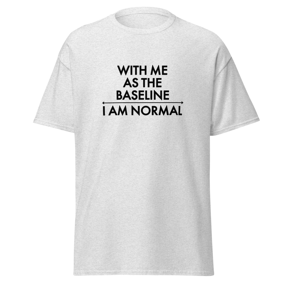 "With me as the baseline, I am normal" printed on a ash on an invisible body