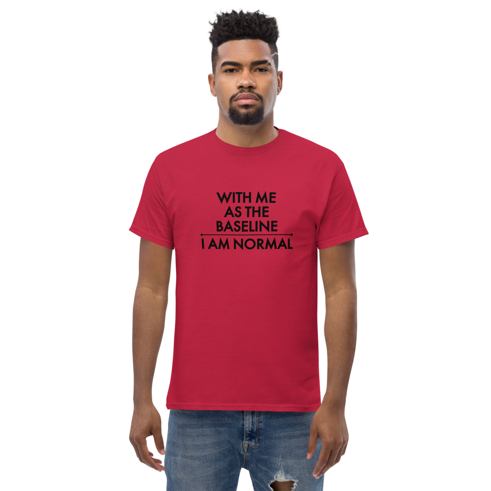 "With me as the baseline, I am normal" printed on a cardinal unisex classic tee worn by a male