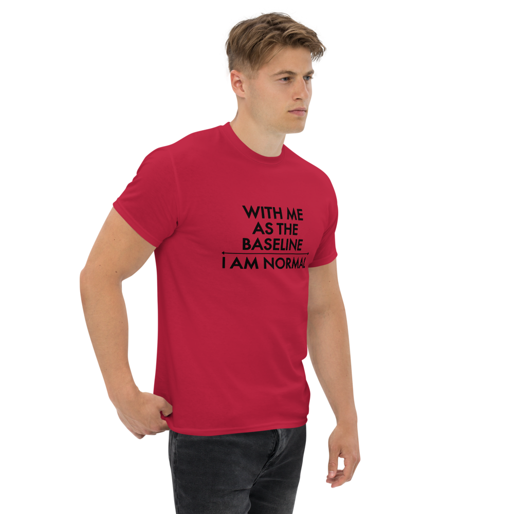 "With me as the baseline, I am normal" printed on a cardinal unisex classic tee worn by a male