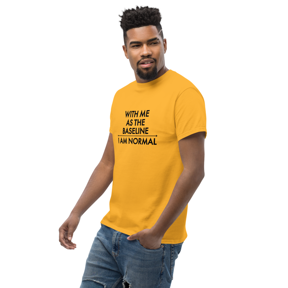 "With me as the baseline, I am normal" printed on a gold unisex classic tee worn by a male