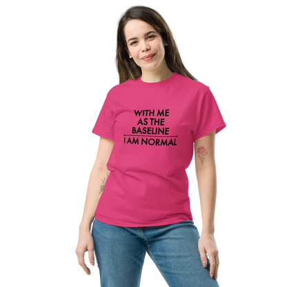 "With me as the baseline, I am normal" printed on a heliconia unisex classic tee worn by a female