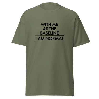 "With me as the baseline, I am normal" printed on a military green on an invisible body