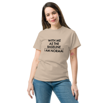 "With me as the baseline, I am normal" printed on a sand unisex classic tee worn by a female