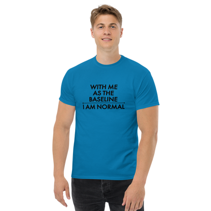 "With me as the baseline, I am normal" printed on a sapphire unisex classic tee worn by a male