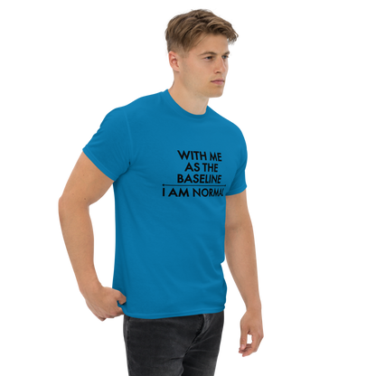 "With me as the baseline, I am normal" printed on a sapphire unisex classic tee worn by a male