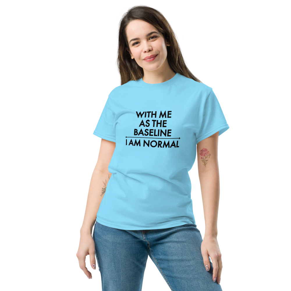 "With me as the baseline, I am normal" printed on a sky unisex classic tee worn by a female