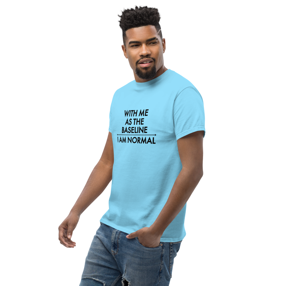 "With me as the baseline, I am normal" printed on a sky unisex classic tee worn by a male