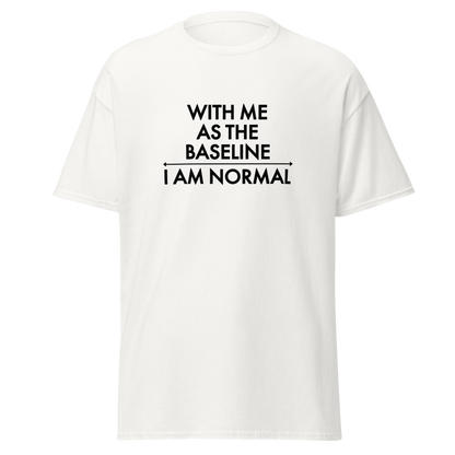 "With me as the baseline, I am normal" printed on a white on an invisible body