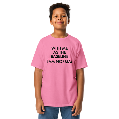 "With me as the baseline, I am normal" printed on a azalea youth classic tee worn by a male