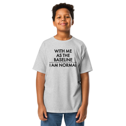 "With me as the baseline, I am normal" printed on a sport grey youth classic tee worn by a male