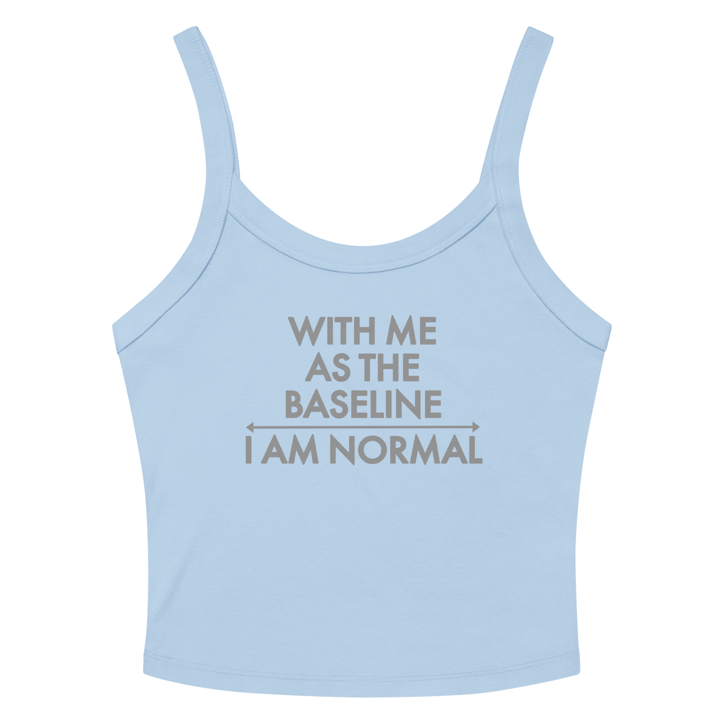 "With me as the baseline, I am normal" printed on a solid baby blue blend tbd