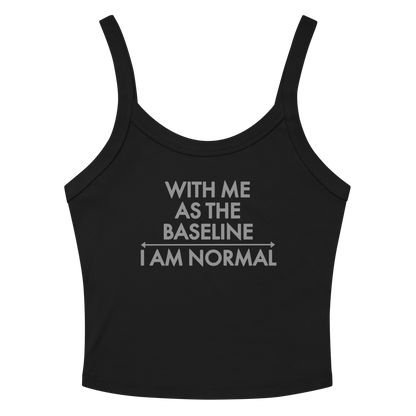 "With me as the baseline, I am normal" printed on a solid black blend women's micro-rib tanktop laying on a flat surface amongst sunglasses and shorts