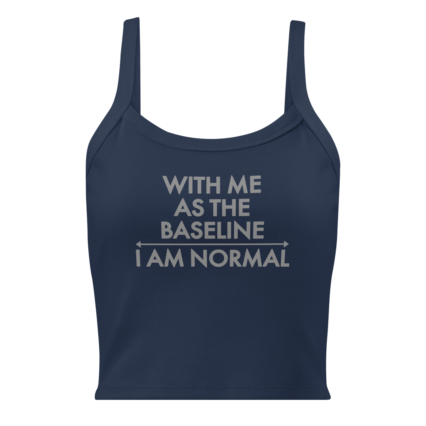 "With me as the baseline, I am normal" printed on a solid navy blend women's micro-rib tanktop laying on a flat surface