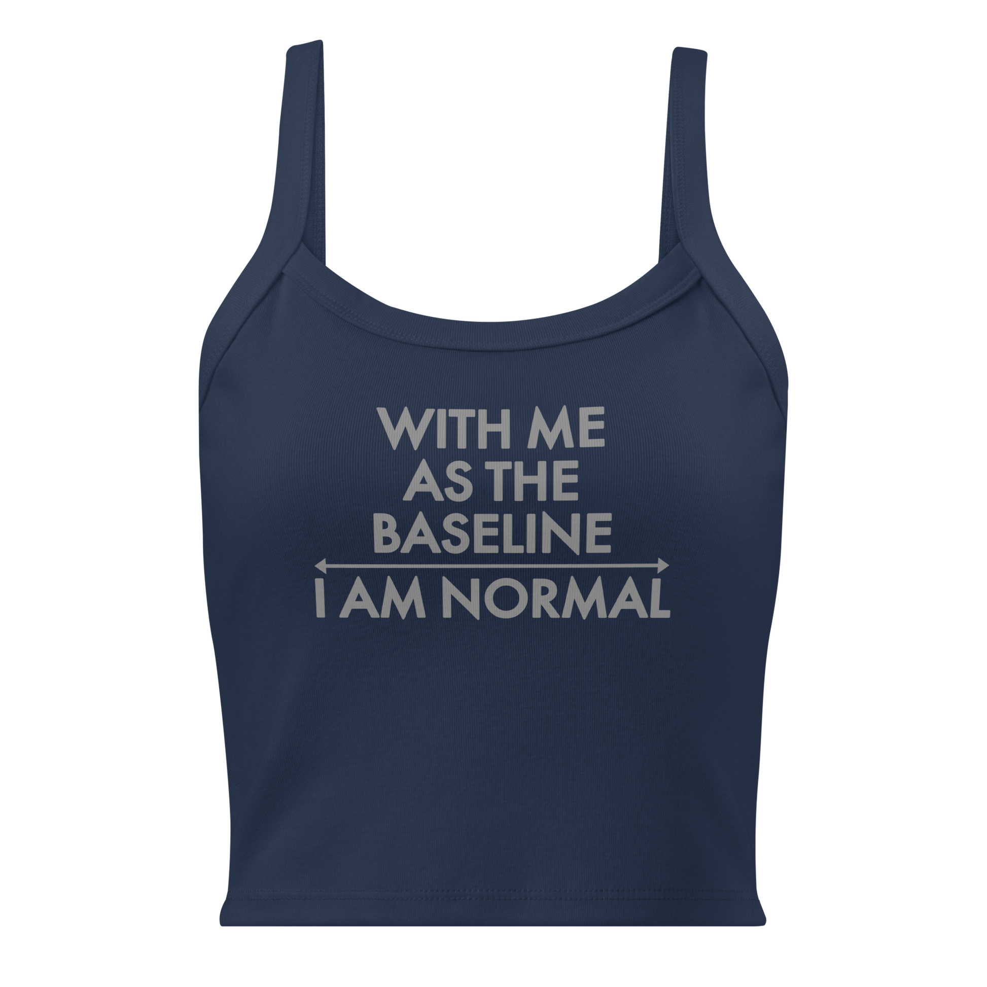 "With me as the baseline, I am normal" printed on a solid navy blend women's micro-rib tanktop laying on a flat surface