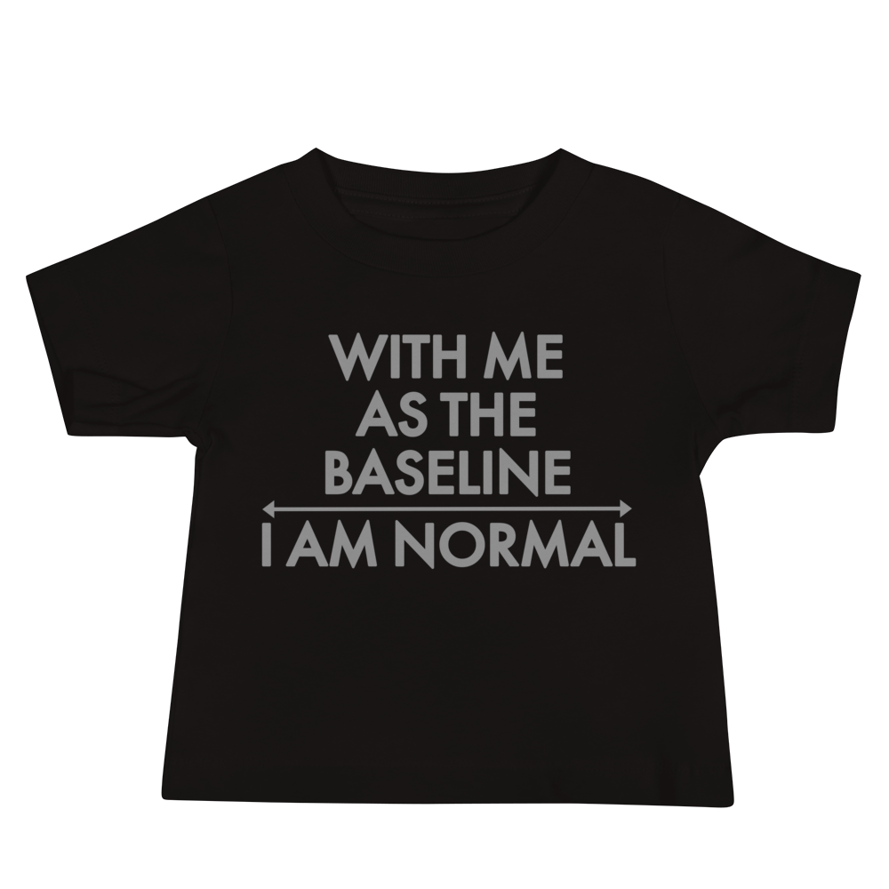 "With me as the baseline, I am normal" printed on a black baby jersey short sleeve tee laying on a flat surface