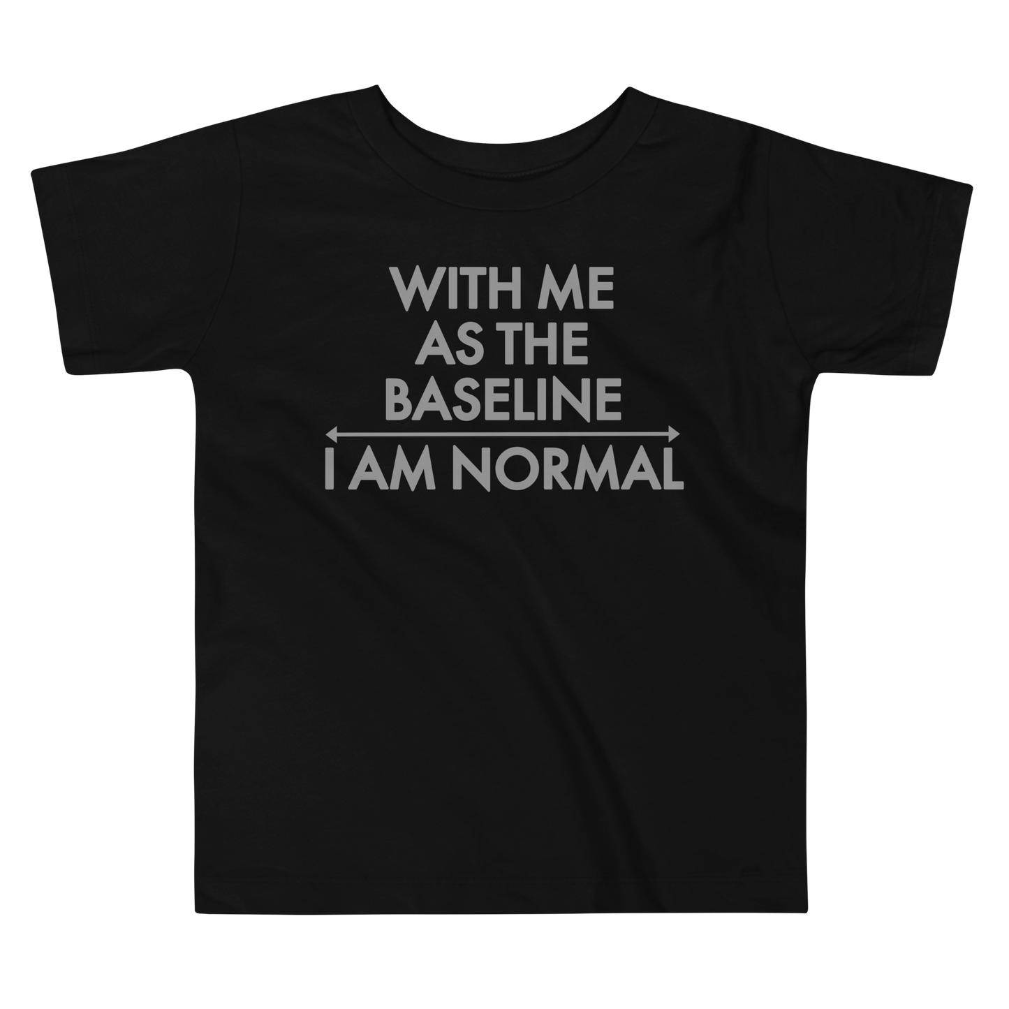 "With me as the baseline, I am normal" printed on a black toddler short sleeve tee laying on a flat surface