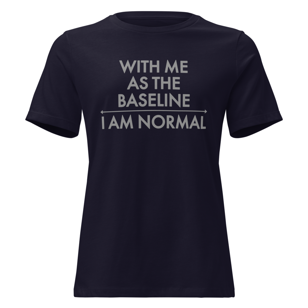 "With me as the baseline, I am normal" printed on a navy on an invisible / simulated body