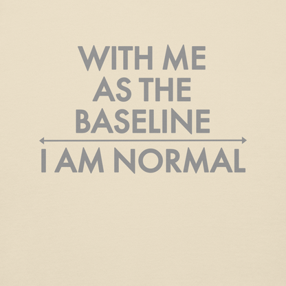 "With me as the baseline, I am normal" printed on a bone background