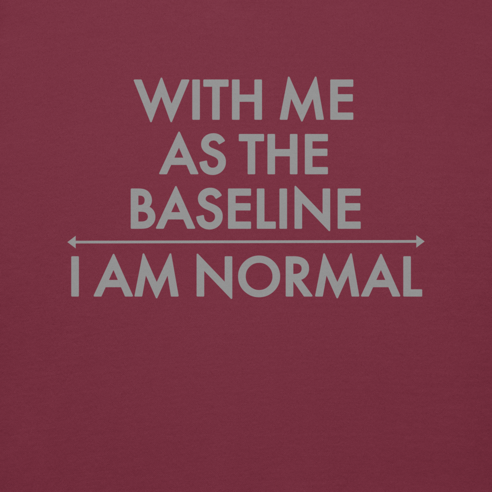 "With me as the baseline, I am normal" printed on a maroon background