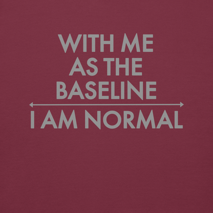 "With me as the baseline, I am normal" printed on a maroon background