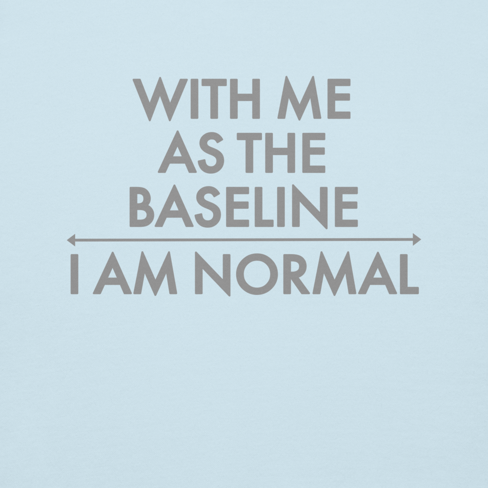 "With me as the baseline, I am normal" printed on a sky blue background